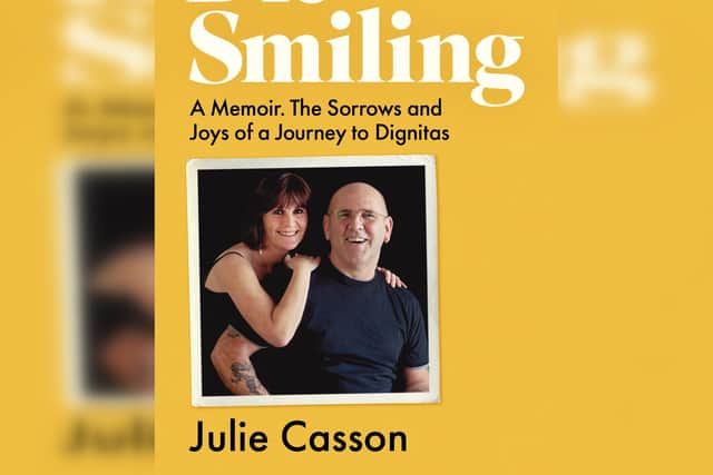 A thought-provoking and moving book which sits in the heart of the debate on assisted dying, Die Smiling by Julie Casson, has been released.
