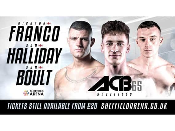South Yorkshire cage fighters Ricardo Franco, Sam 'The Hurricane' Halliday and  and Sam Boult on the ACB 65 world title bill at Sheffield Arena on Saturday, July 22.
